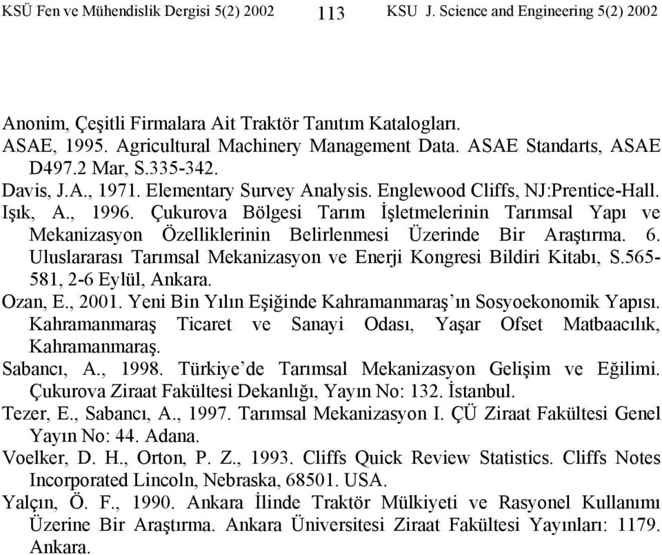 Çukurova Bölgesi Tarım İşletmelerinin Tarımsal Yapı ve Mekanizasyon Özelliklerinin Belirlenmesi Üzerinde Bir Araştırma. 6. Uluslararası Tarımsal Mekanizasyon ve Enerji Kongresi Bildiri Kitabı, S.