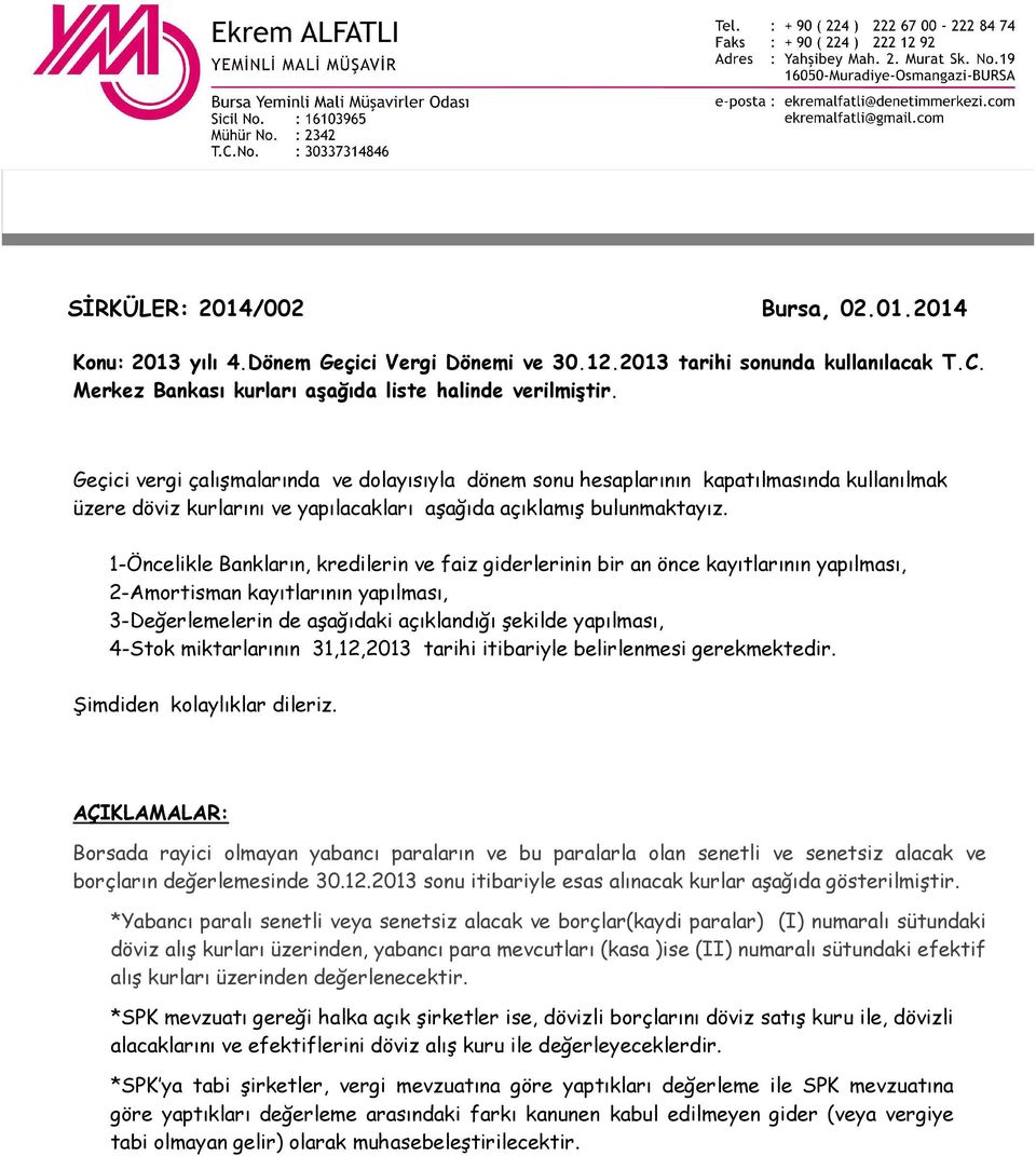 1-Öncelikle Bankların, kredilerin ve faiz giderlerinin bir an önce kayıtlarının yapılması, 2-Amortisman kayıtlarının yapılması, 3-Değerlemelerin de aşağıdaki açıklandığı şekilde yapılması, 4-Stok