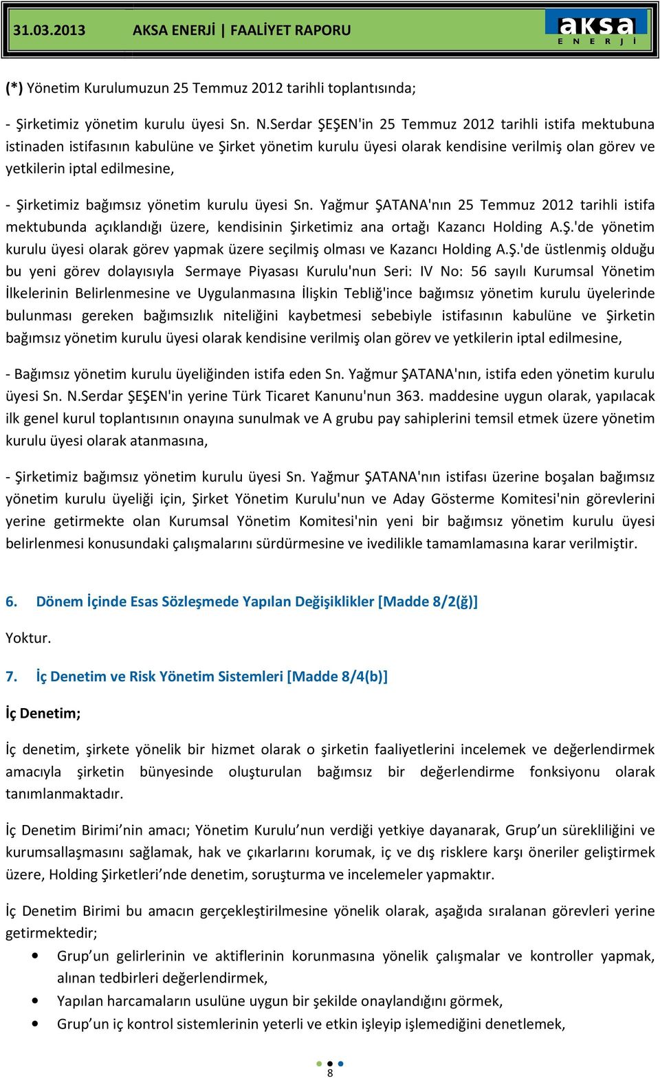 bağımsız yönetim kurulu üyesi Sn. Yağmur ŞATANA'nın 25 Temmuz 2012 tarihli istifa mektubunda açıklandığı üzere, kendisinin Şirketimiz ana ortağı Kazancı Holding A.Ş.'de yönetim kurulu üyesi olarak görev yapmak üzere seçilmiş olması ve Kazancı Holding A.