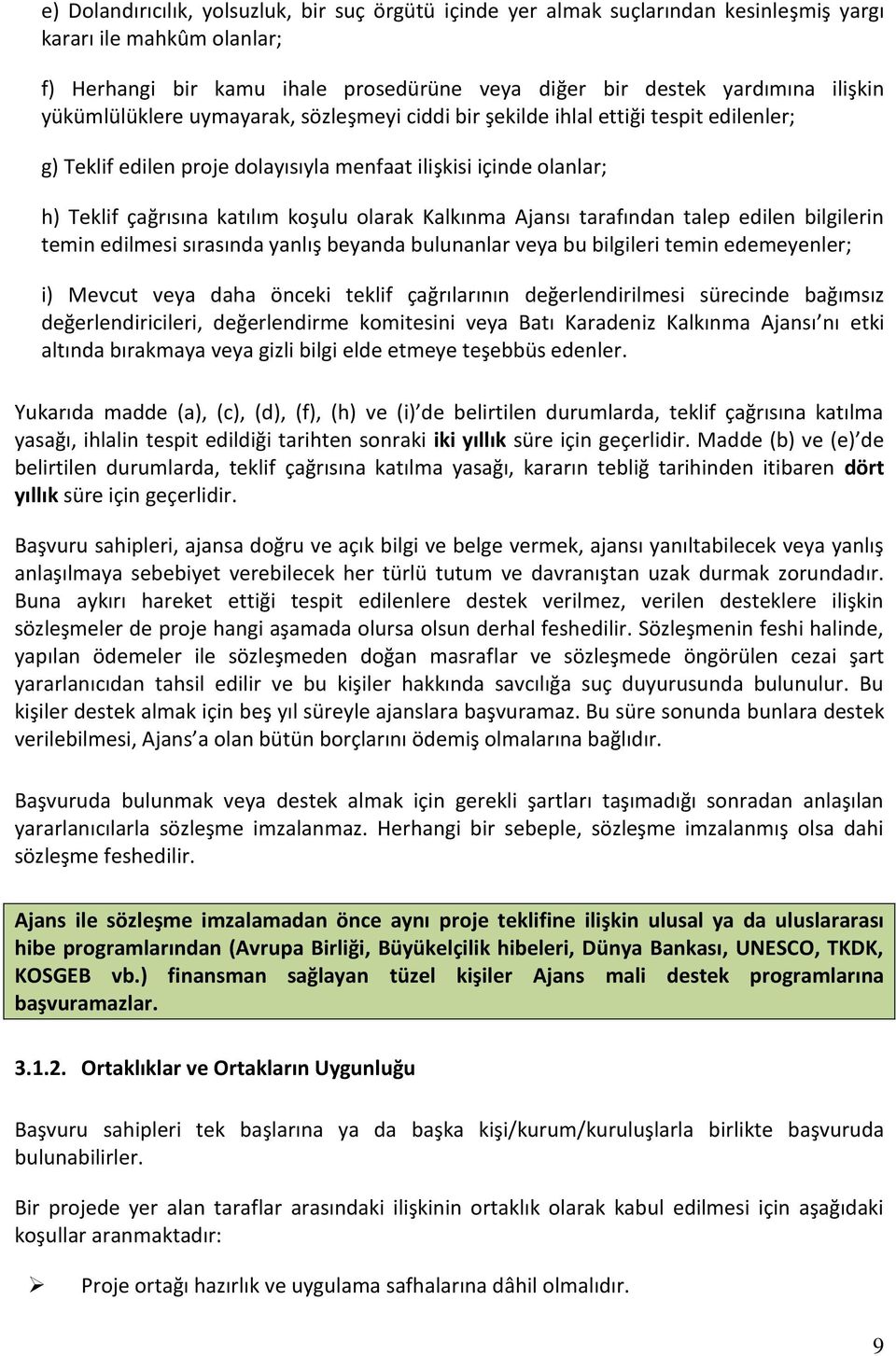 Kalkınma Ajansı tarafından talep edilen bilgilerin temin edilmesi sırasında yanlış beyanda bulunanlar veya bu bilgileri temin edemeyenler; i) Mevcut veya daha önceki teklif çağrılarının