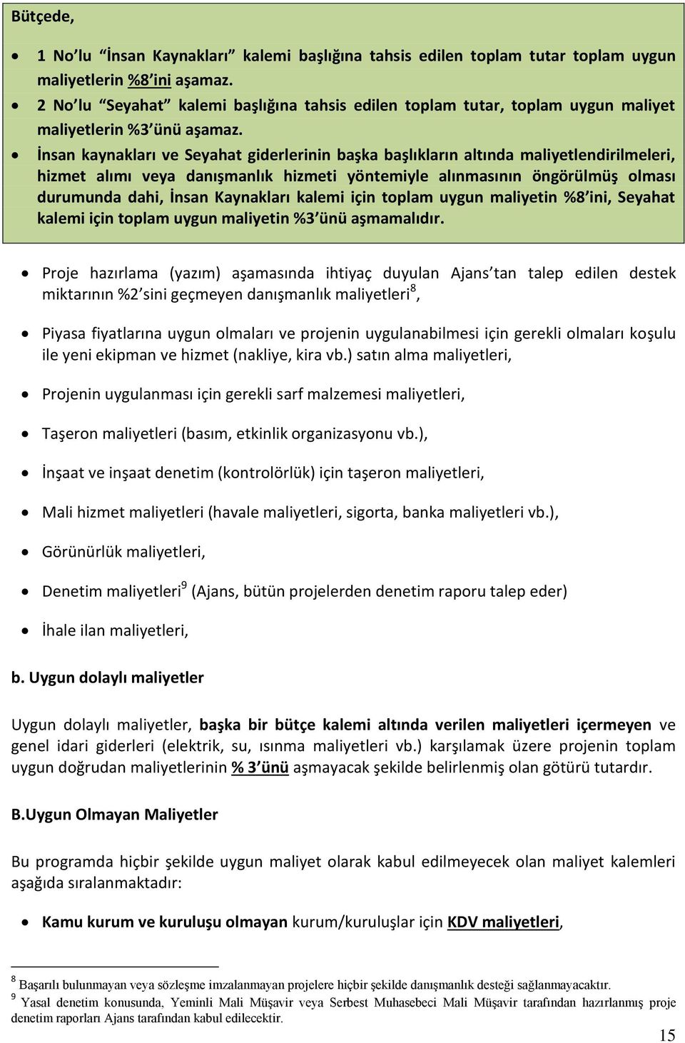 İnsan kaynakları ve Seyahat giderlerinin başka başlıkların altında maliyetlendirilmeleri, hizmet alımı veya danışmanlık hizmeti yöntemiyle alınmasının öngörülmüş olması durumunda dahi, İnsan