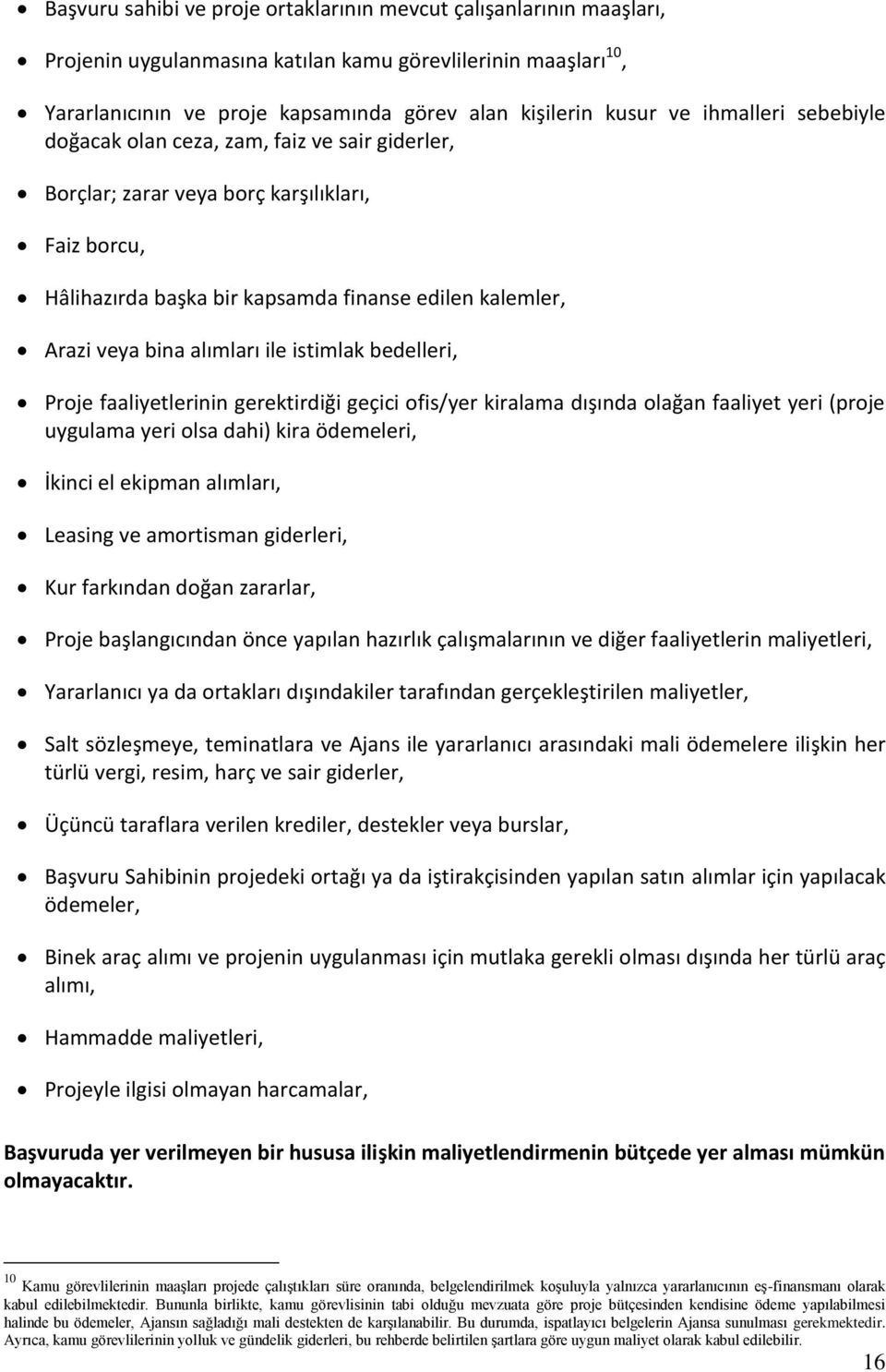 ile istimlak bedelleri, Proje faaliyetlerinin gerektirdiği geçici ofis/yer kiralama dışında olağan faaliyet yeri (proje uygulama yeri olsa dahi) kira ödemeleri, İkinci el ekipman alımları, Leasing ve