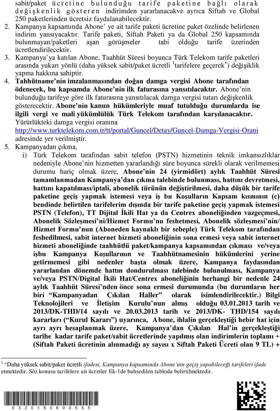 Tarife paketi, Siftah Paketi ya da Global 250 kapsamında bulunmayan/paketleri aşan görüşmeler tabi olduğu tarife üzerinden ücretlendirilecektir. 3.