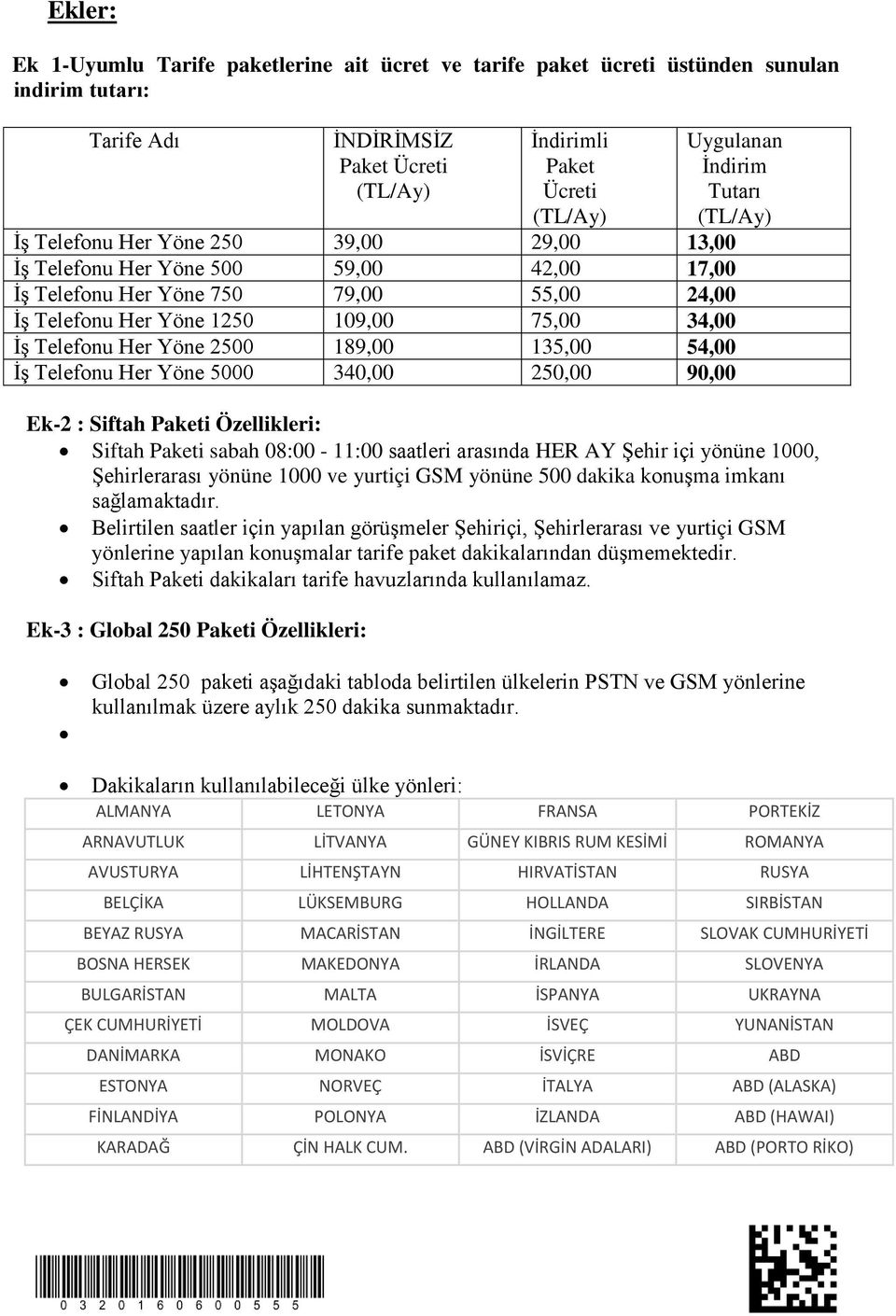 Telefonu Her Yöne 2500 189,00 135,00 54,00 İş Telefonu Her Yöne 5000 340,00 250,00 90,00 Ek-2 : Siftah Paketi Özellikleri: Siftah Paketi sabah 08:00-11:00 saatleri arasında HER AY Şehir içi yönüne