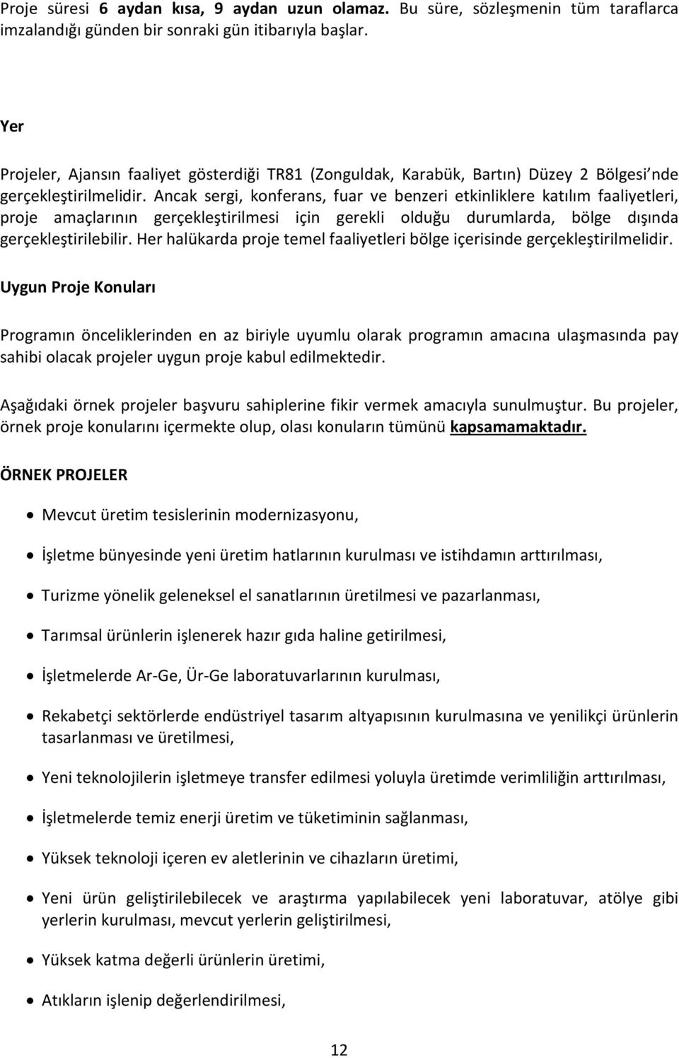 Ancak sergi, konferans, fuar ve benzeri etkinliklere katılım faaliyetleri, proje amaçlarının gerçekleştirilmesi için gerekli olduğu durumlarda, bölge dışında gerçekleştirilebilir.