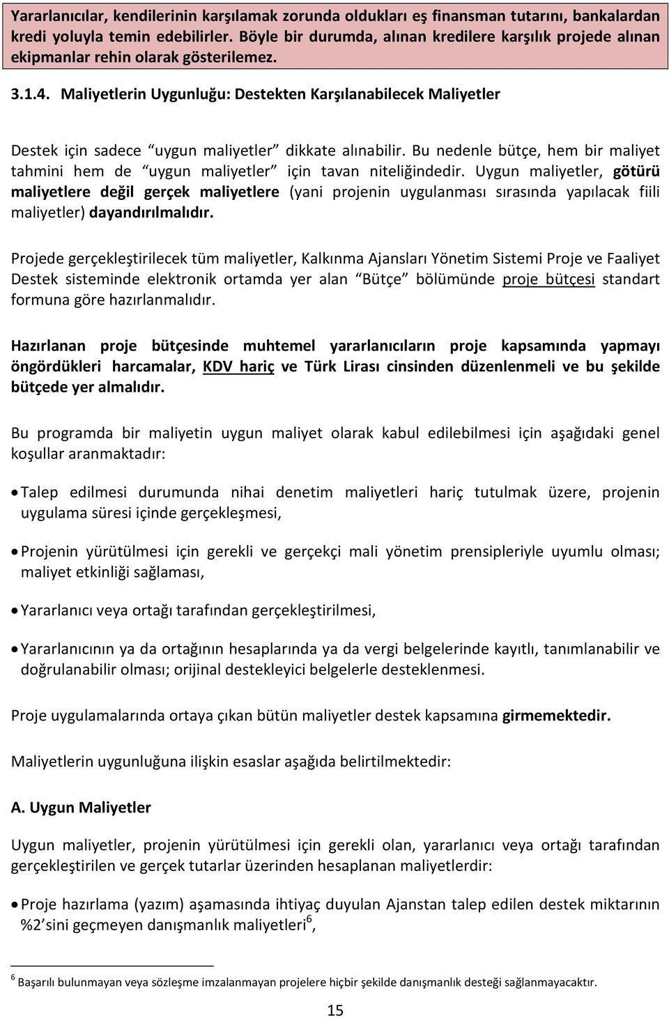 Maliyetlerin Uygunluğu: Destekten Karşılanabilecek Maliyetler Destek için sadece uygun maliyetler dikkate alınabilir.