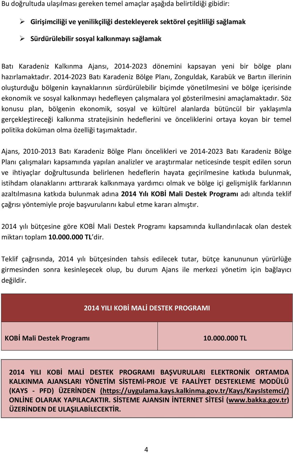 2014-2023 Batı Karadeniz Bölge Planı, Zonguldak, Karabük ve Bartın illerinin oluşturduğu bölgenin kaynaklarının sürdürülebilir biçimde yönetilmesini ve bölge içerisinde ekonomik ve sosyal kalkınmayı