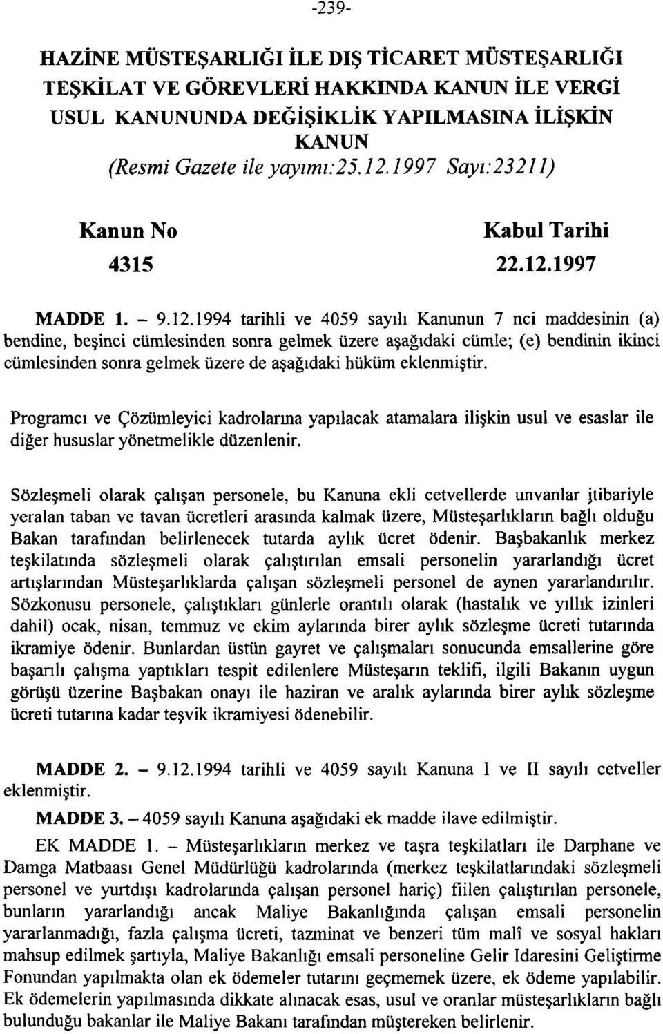 .99 tarihli ve 09 sayılı Kanunun nci maddesinin (a) bendine, beşinci cümlesinden sonra gelmek üzere aşağıdaki cümle; (e) bendinin ikinci cümlesinden sonra gelmek üzere de aşağıdaki hüküm eklenmiştir.