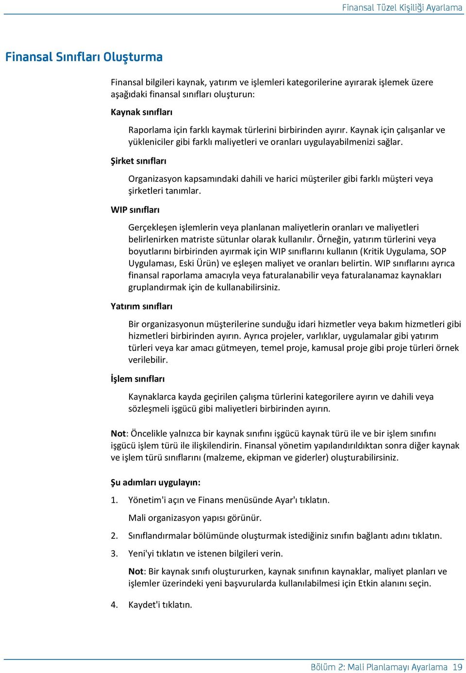 Şirket sınıfları Organizasyon kapsamındaki dahili ve harici müşteriler gibi farklı müşteri veya şirketleri tanımlar.