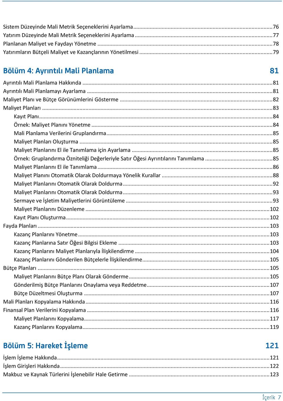 .. 81 Maliyet Planı ve Bütçe Görünümlerini Gösterme... 82 Maliyet Planları... 83 Kayıt Planı... 84 Örnek: Maliyet Planını Yönetme... 84 Mali Planlama Verilerini Gruplandırma.