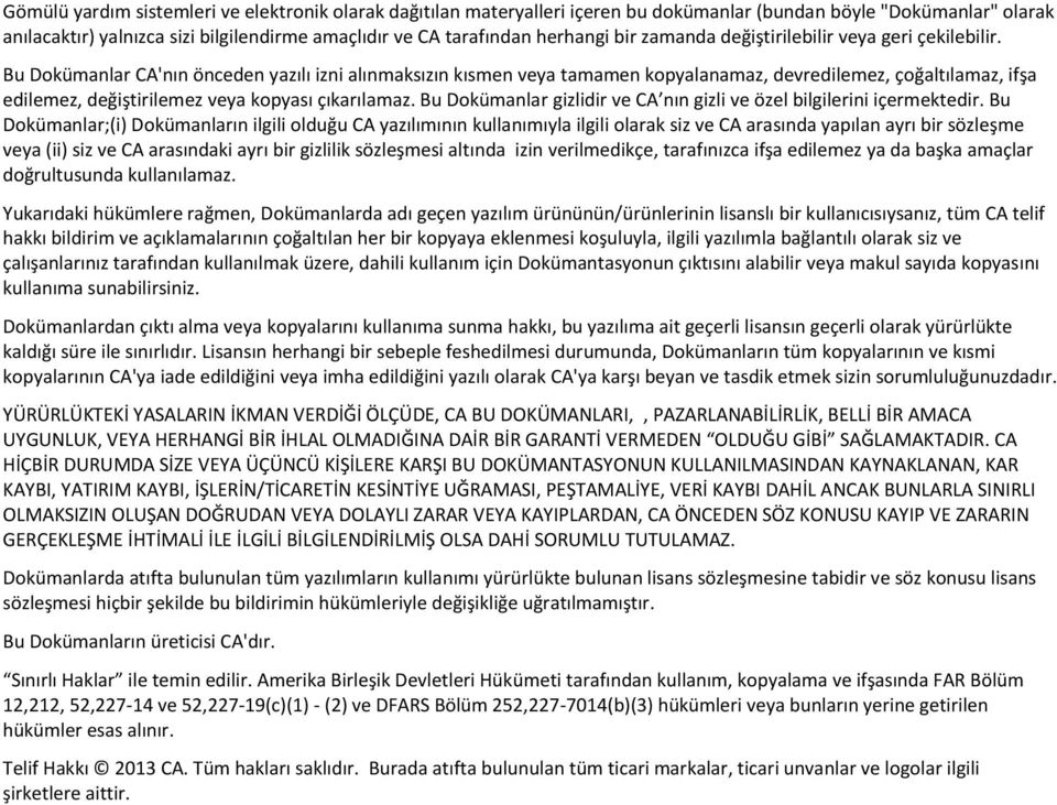 Bu Dokümanlar CA'nın önceden yazılı izni alınmaksızın kısmen veya tamamen kopyalanamaz, devredilemez, çoğaltılamaz, ifşa edilemez, değiştirilemez veya kopyası çıkarılamaz.