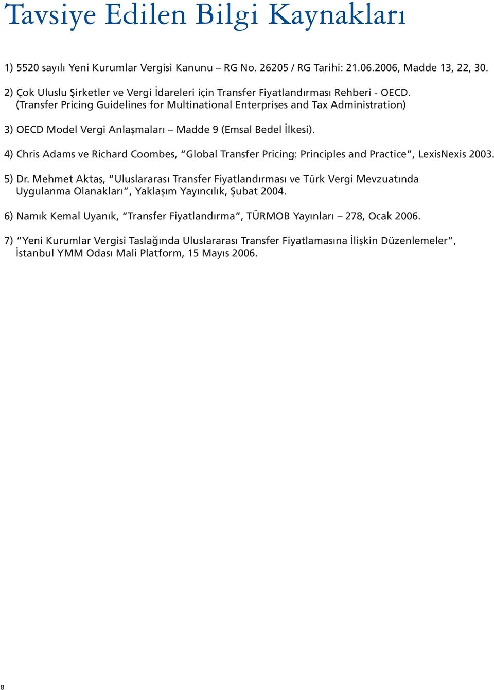 (Transfer Pricing Guidelines for Multinational Enterprises and Tax Administration) 3) OECD Model Vergi Anlaşmaları Madde 9 (Emsal Bedel lkesi).