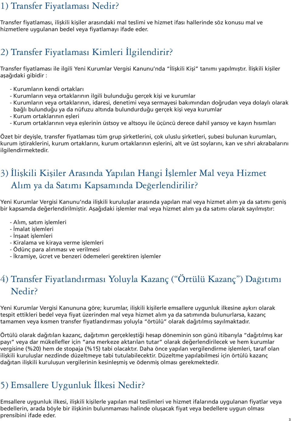 lişkili kişiler aşağıdaki gibidir : - Kurumların kendi ortakları - Kurumların veya ortaklarının ilgili bulunduğu gerçek kişi ve kurumlar - Kurumların veya ortaklarının, idaresi, denetimi veya