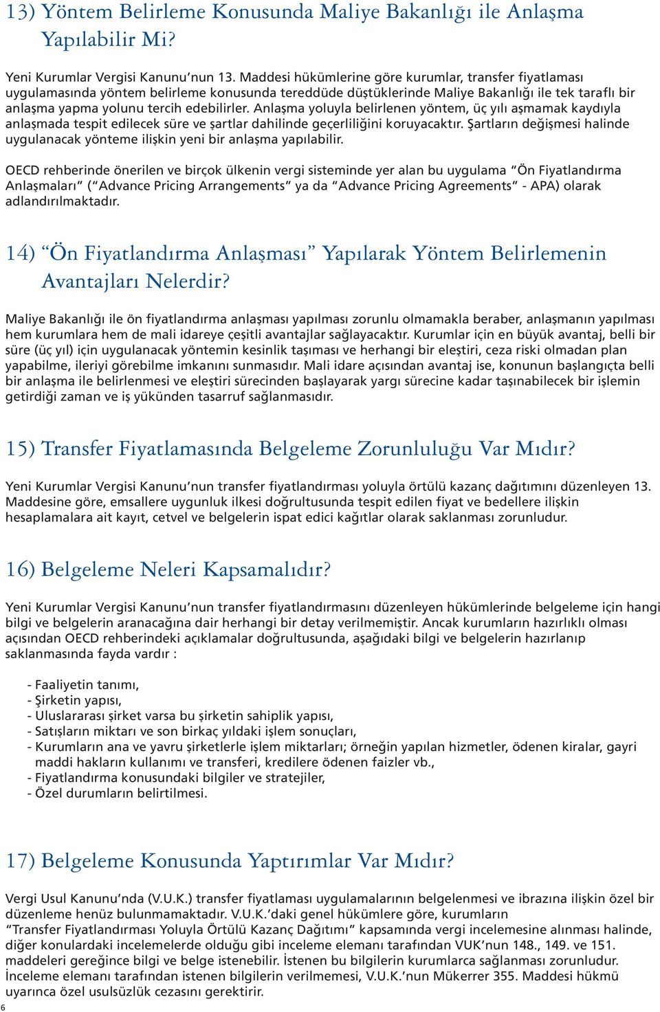 Anlaşma yoluyla belirlenen yöntem, üç yılı aşmamak kaydıyla anlaşmada tespit edilecek süre ve şartlar dahilinde geçerliliğini koruyacaktır.