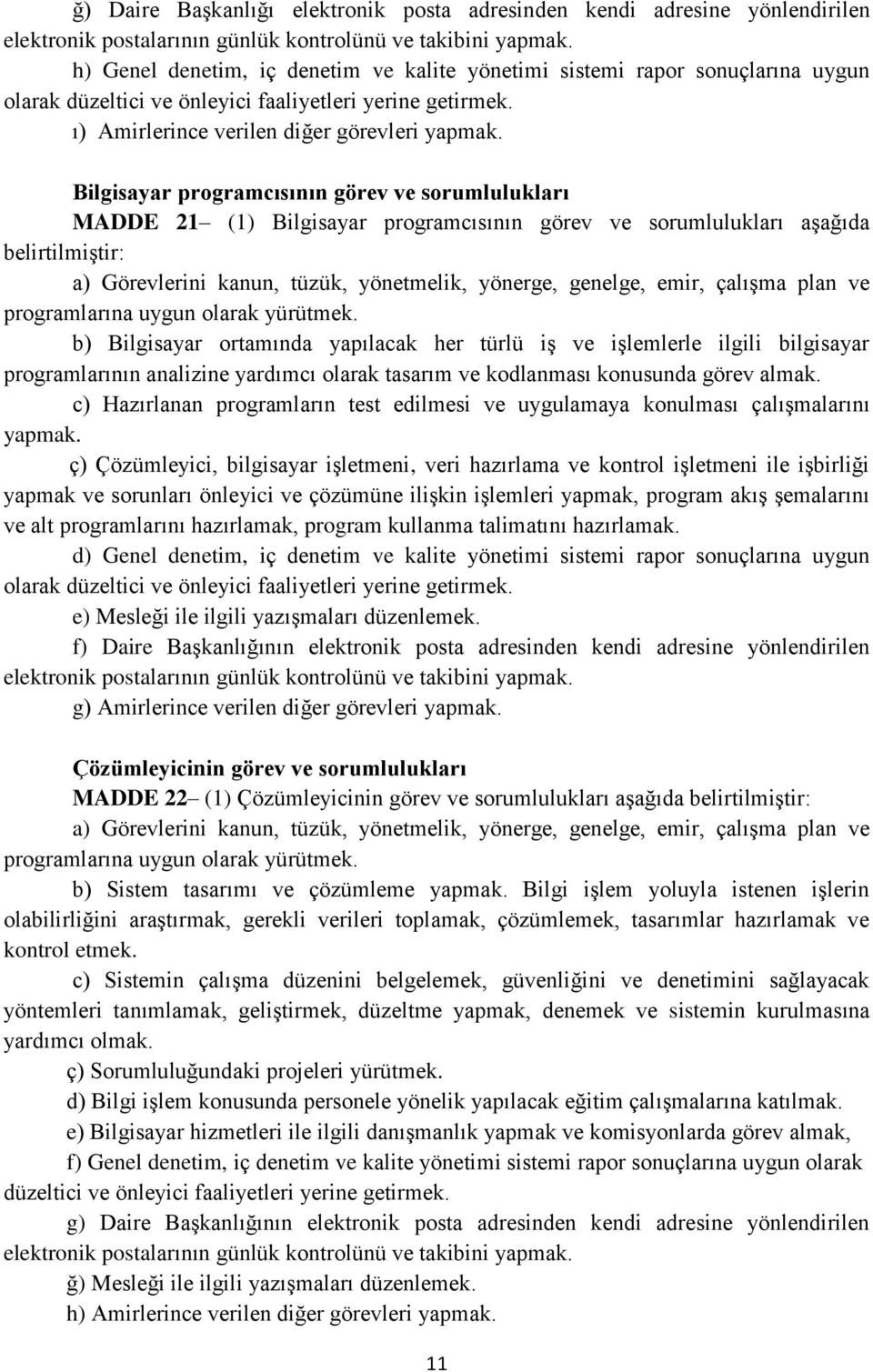 Bilgisayar programcısının görev ve sorumlulukları MADDE 21 (1) Bilgisayar programcısının görev ve sorumlulukları aşağıda belirtilmiştir: b) Bilgisayar ortamında yapılacak her türlü iş ve işlemlerle