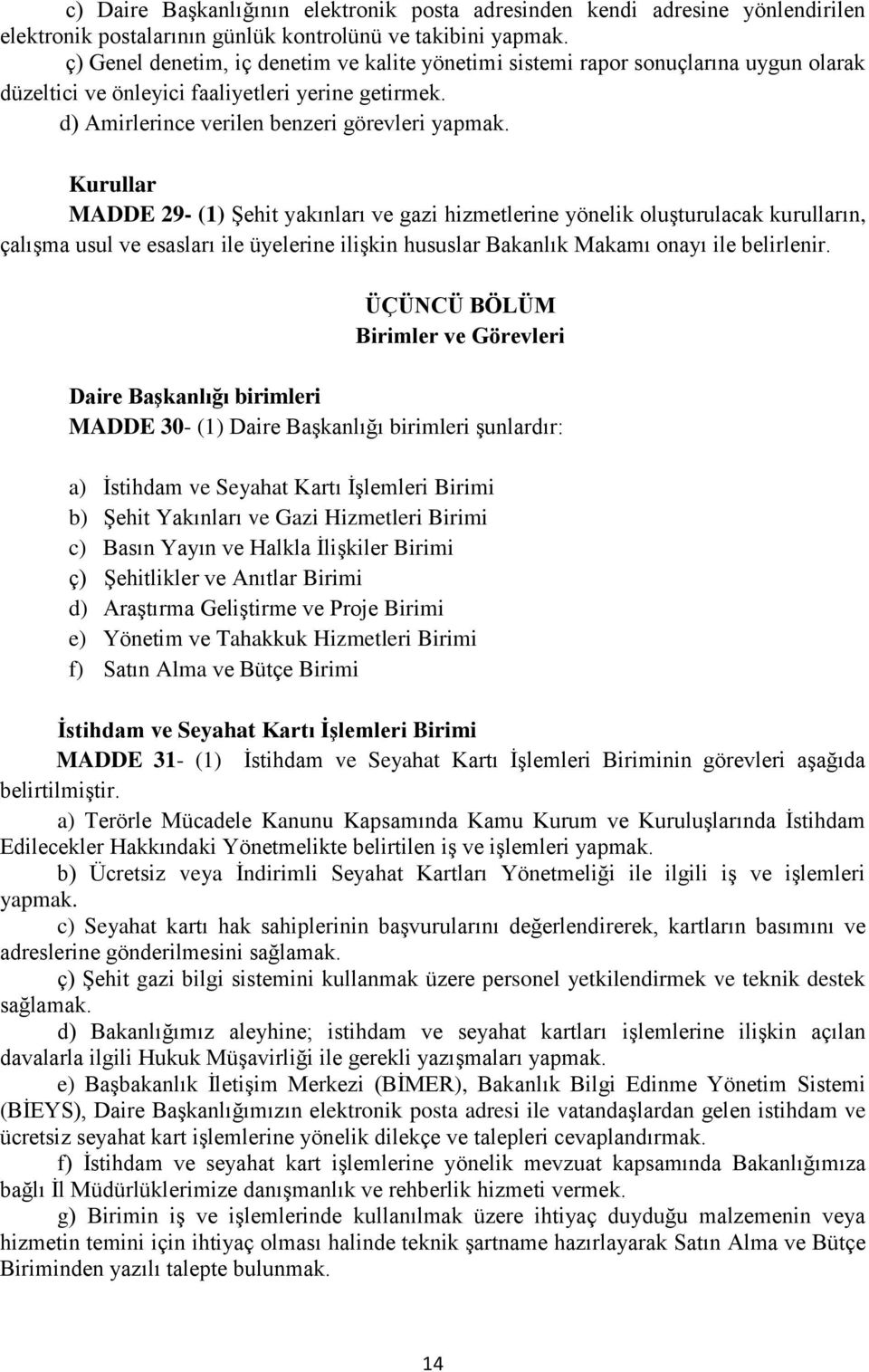 Kurullar MADDE 29- (1) Şehit yakınları ve gazi hizmetlerine yönelik oluşturulacak kurulların, çalışma usul ve esasları ile üyelerine ilişkin hususlar Bakanlık Makamı onayı ile belirlenir.