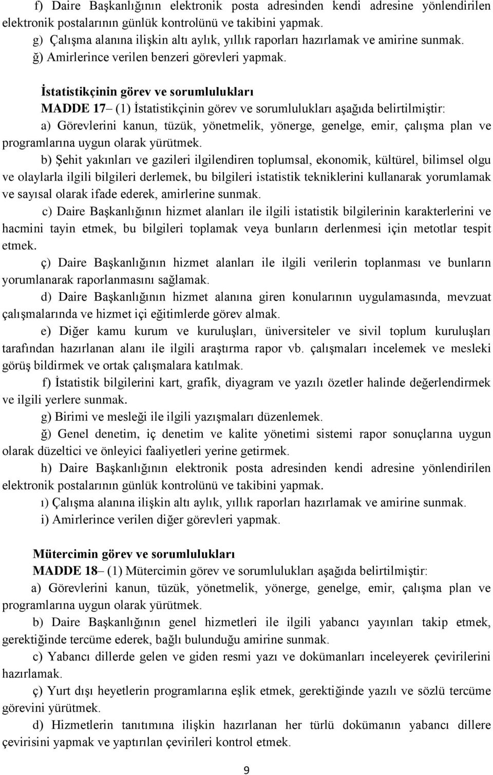 İstatistikçinin görev ve sorumlulukları MADDE 17 (1) İstatistikçinin görev ve sorumlulukları aşağıda belirtilmiştir: b) Şehit yakınları ve gazileri ilgilendiren toplumsal, ekonomik, kültürel,