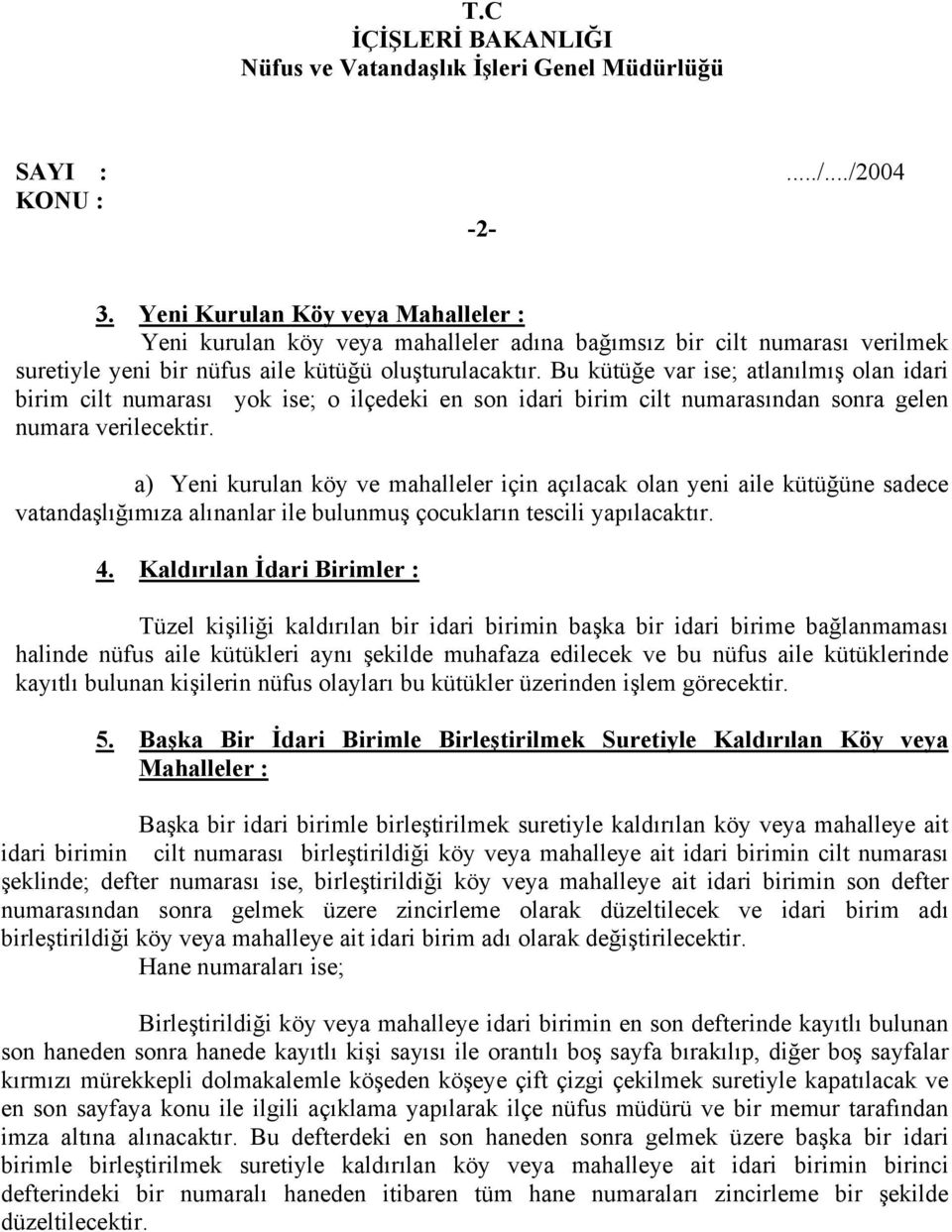 a) Yeni kurulan köy ve mahalleler için açılacak olan yeni aile kütüğüne sadece vatandaşlığımıza alınanlar ile bulunmuş çocukların tescili yapılacaktır. 4.