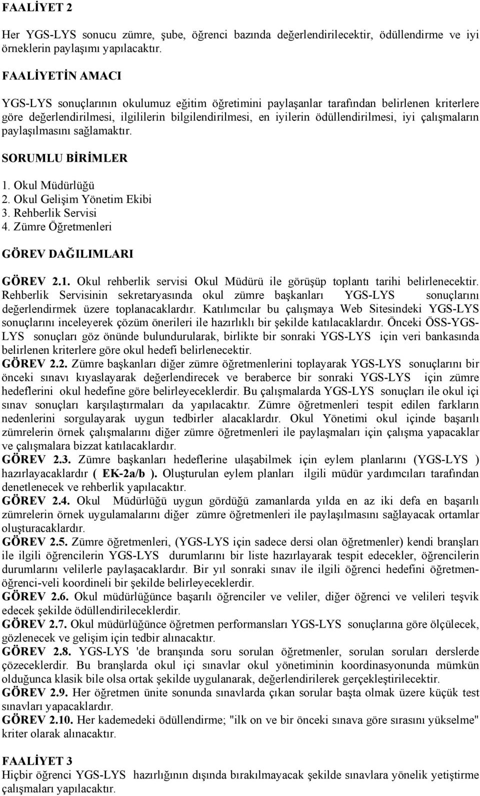 paylaşılmasını sağlamaktır. 2. Okul Gelişim Yönetim Ekibi 3. Rehberlik Servisi 4. Zümre Öğretmenleri GÖREV 2.1. Okul rehberlik servisi Okul Müdürü ile görüşüp toplantı tarihi belirlenecektir.