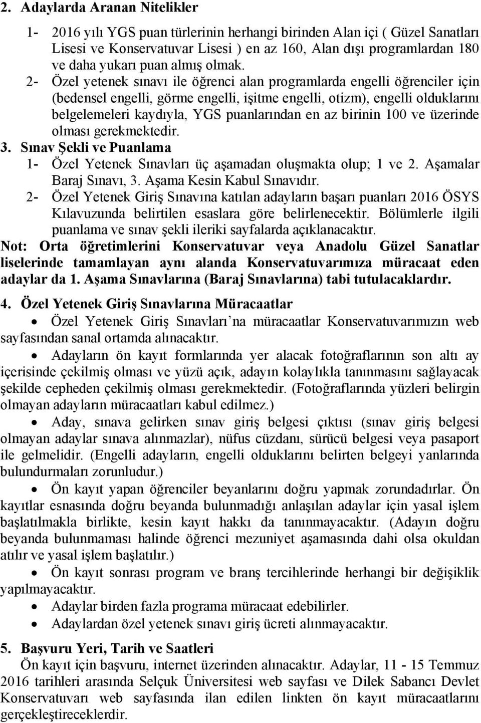 2- Özel yetenek sınavı ile öğrenci alan programlarda engelli öğrenciler için (bedensel engelli, görme engelli, işitme engelli, otizm), engelli olduklarını belgelemeleri kaydıyla, YGS puanlarından en