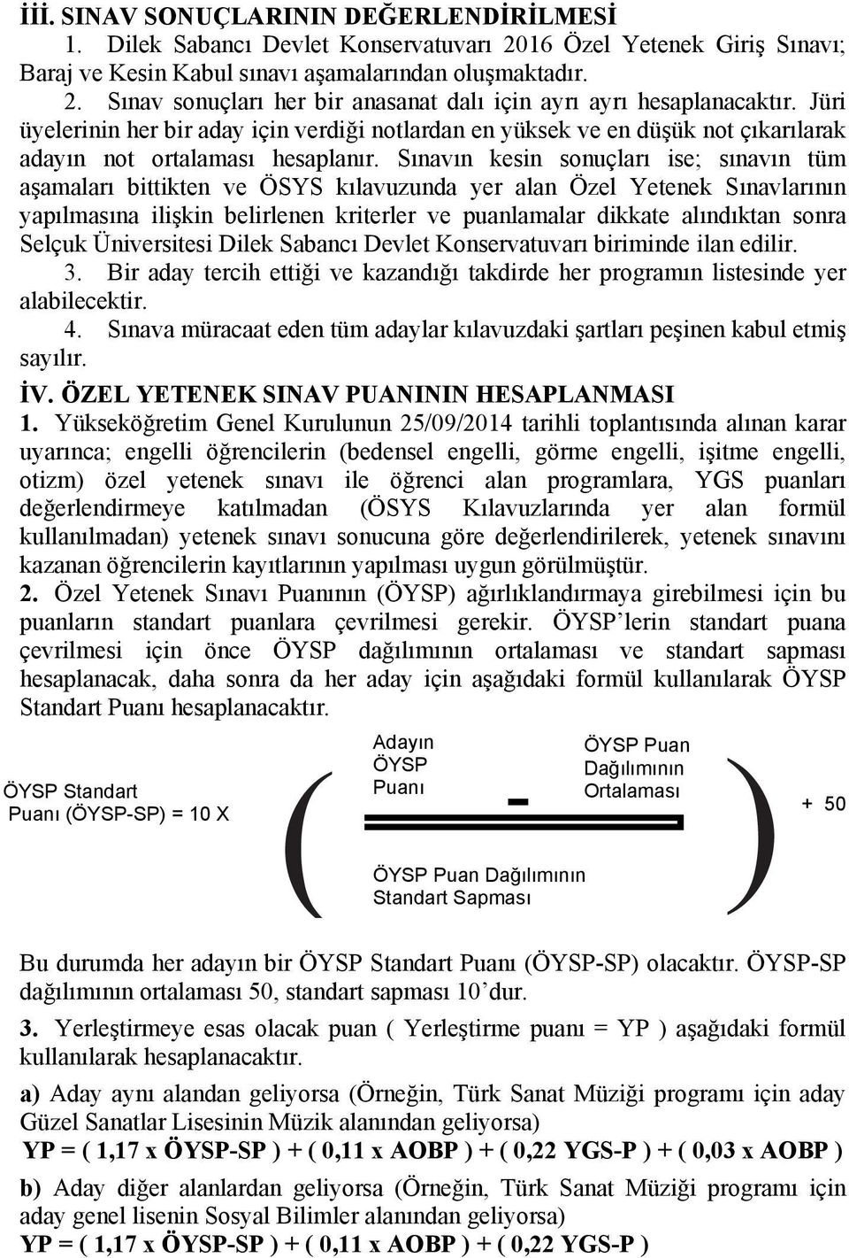 Sınavın kesin sonuçları ise; sınavın tüm aşamaları bittikten ve ÖSYS kılavuzunda yer alan Özel Yetenek Sınavlarının yapılmasına ilişkin belirlenen kriterler ve puanlamalar dikkate alındıktan sonra