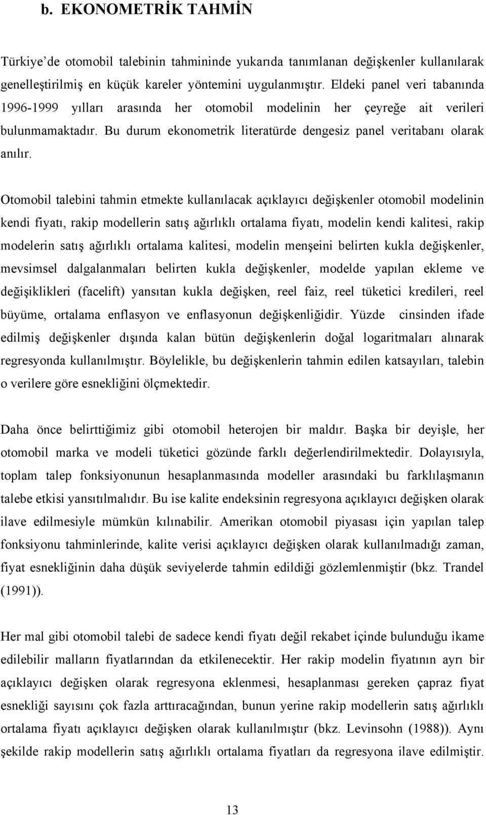 Otomobil talebini tahmin etmekte kullanılacak açıklayıcı değişkenler otomobil modelinin kendi fiyatı, rakip modellerin satış ağırlıklı ortalama fiyatı, modelin kendi kalitesi, rakip modelerin satış