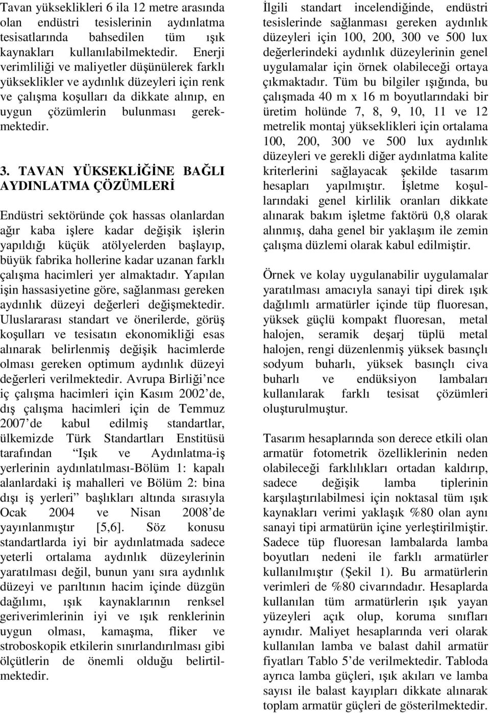 TAVAN YÜKSEKLĐĞĐNE BAĞLI AYDINLATMA ÇÖZÜMLERĐ Endüstri sektöründe çok hassas olanlardan ağır kaba işlere kadar değişik işlerin yapıldığı küçük atölyelerden başlayıp, büyük fabrika hollerine kadar