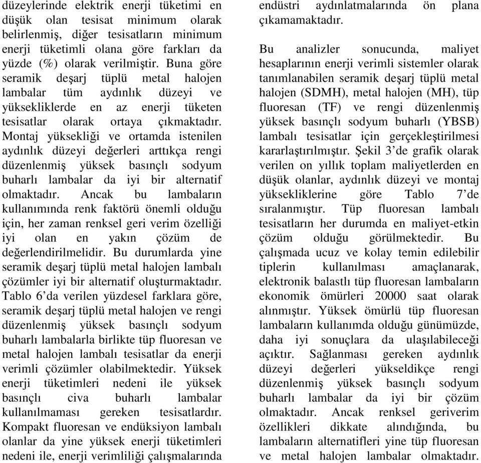 Montaj yüksekliği ve ortamda istenilen aydınlık düzeyi değerleri arttıkça rengi düzenlenmiş yüksek basınçlı sodyum buharlı lambalar da iyi bir alternatif olmaktadır.