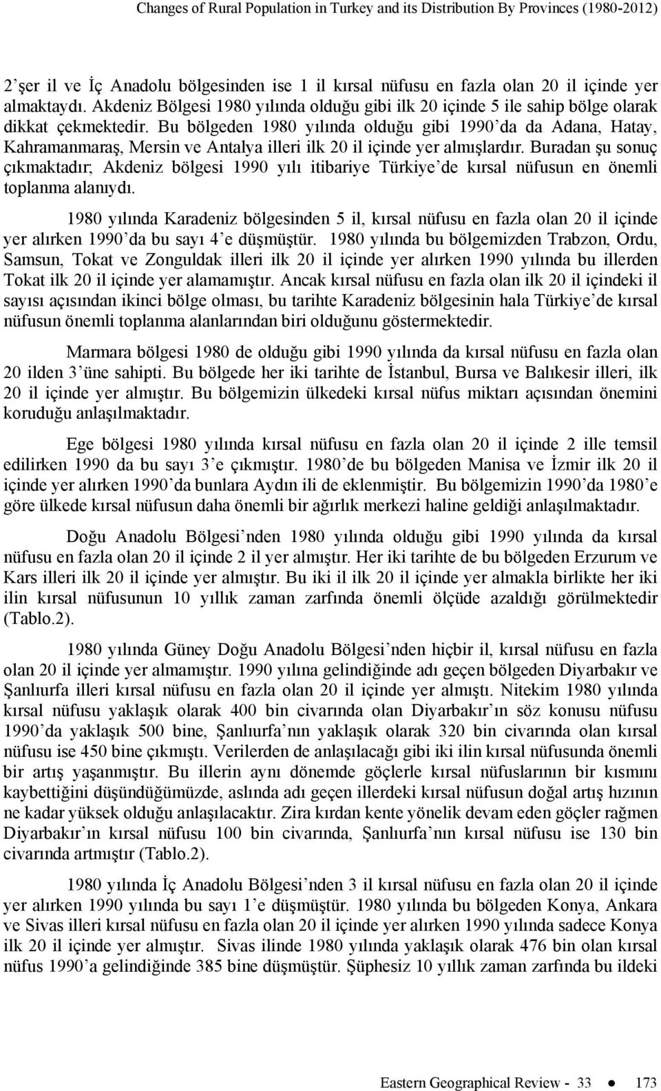 Bu bölgeden 1980 yılında olduğu gibi 1990 da da Adana, Hatay, Kahramanmaraş, Mersin ve Antalya illeri ilk 20 il içinde yer almışlardır.