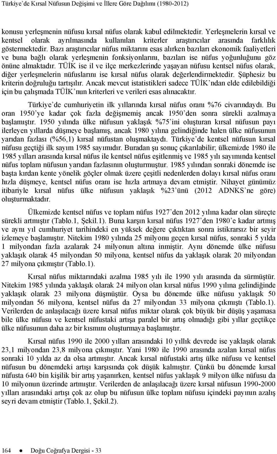 Bazı araştırıcılar nüfus miktarını esas alırken bazıları ekonomik faaliyetleri ve buna bağlı olarak yerleşmenin fonksiyonlarını, bazıları ise nüfus yoğunluğunu göz önüne almaktadır.