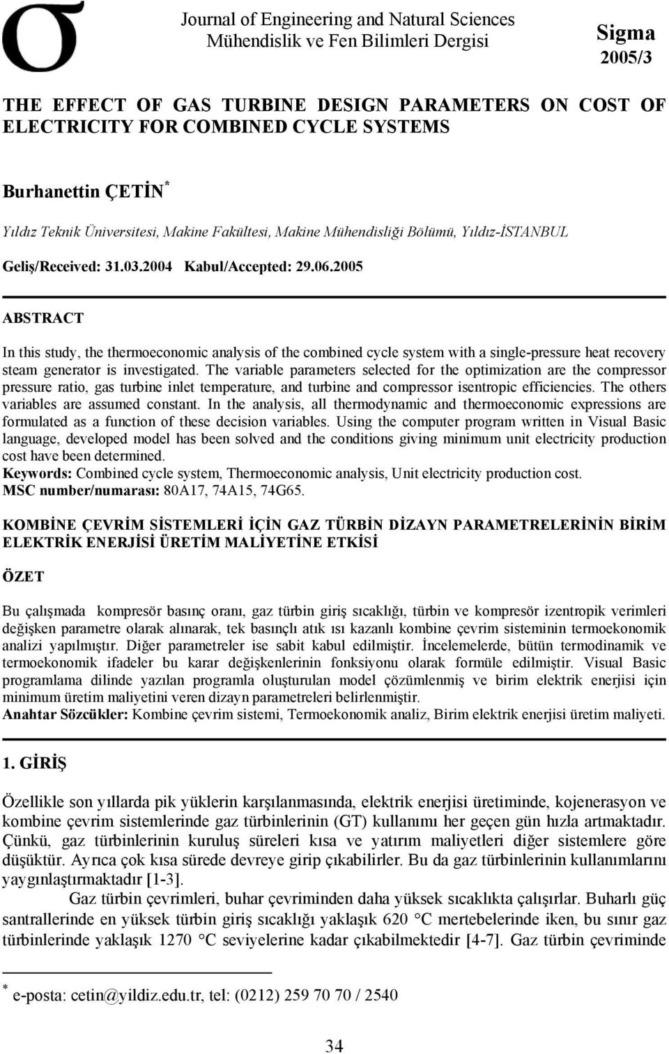 2005 ABSTRACT In this study, the thermoeconomic analysis of the combined cycle system with a single-pressure heat recovery steam generator is investigated.