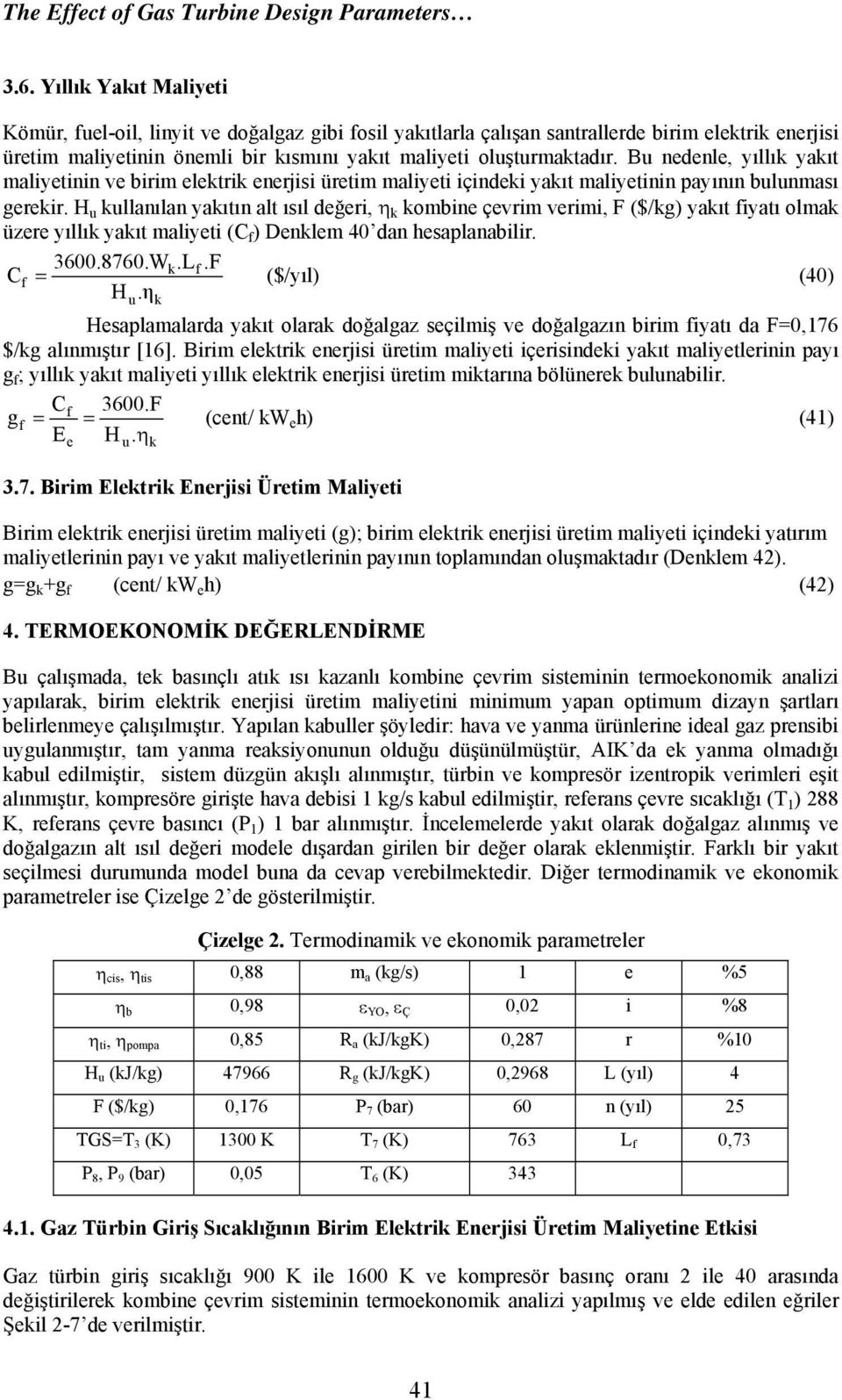 Bu nedenle, yıllık yakıt maliyetinin ve birim elektrik enerjisi üretim maliyeti içindeki yakıt maliyetinin payının bulunması gerekir.