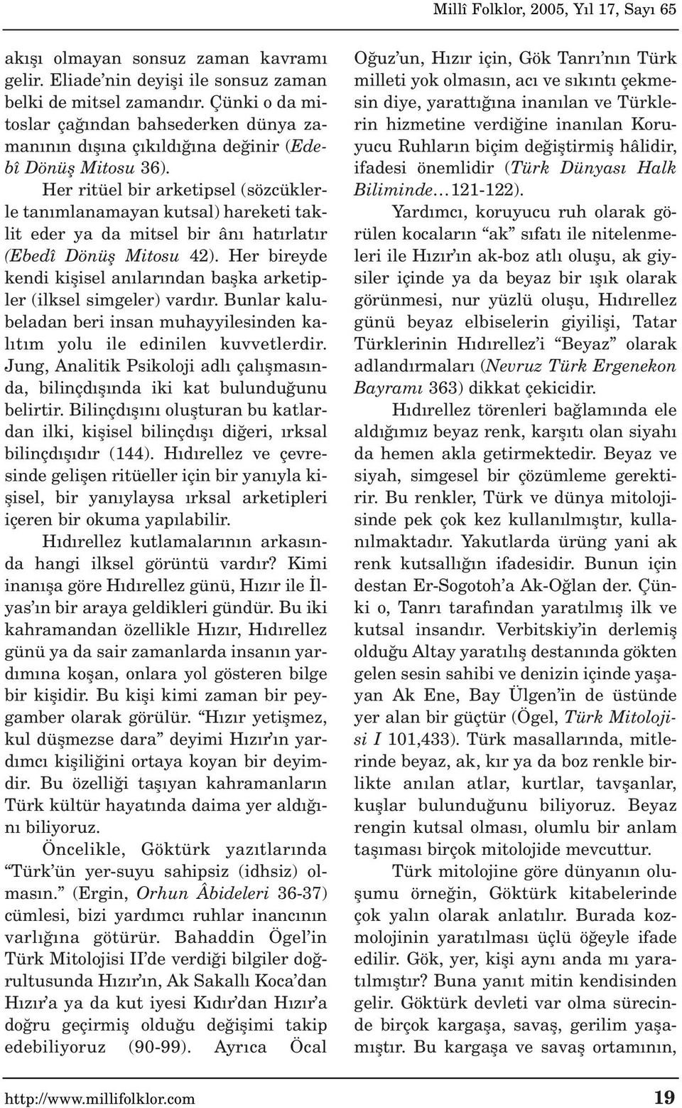 Her ritüel bir arketipsel (sözcüklerle tan mlanamayan kutsal) hareketi taklit eder ya da mitsel bir ân hat rlat r (Ebedî Dönüfl Mitosu 42).