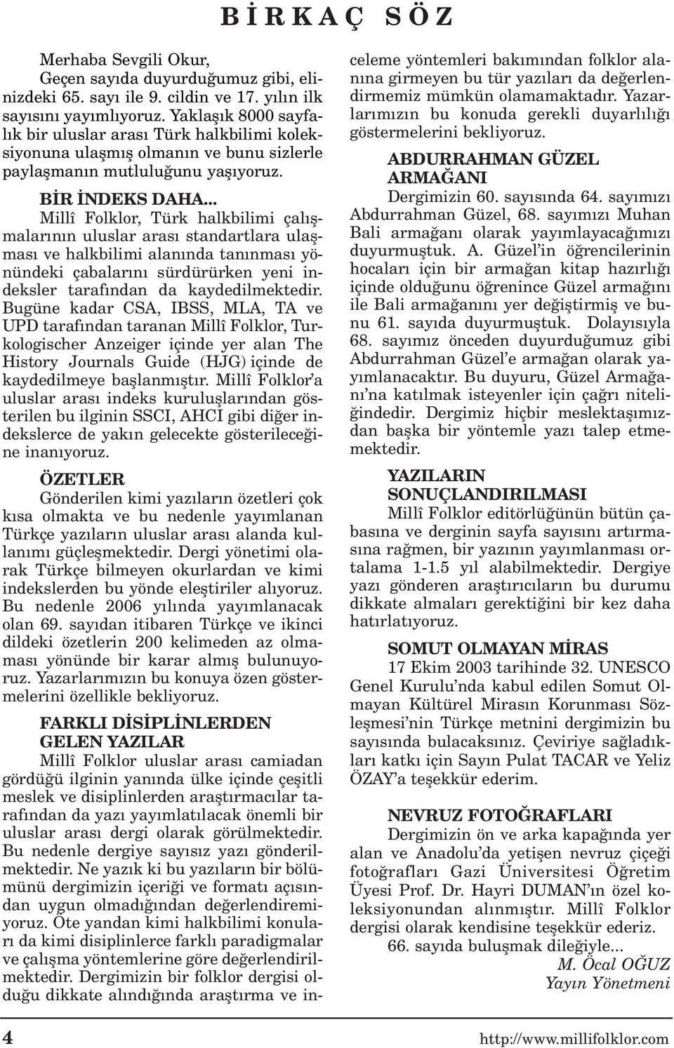 .. Millî Folklor, Türk halkbilimi çal flmalar n n uluslar aras standartlara ulaflmas ve halkbilimi alan nda tan nmas yönündeki çabalar n sürdürürken yeni indeksler taraf ndan da kaydedilmektedir.