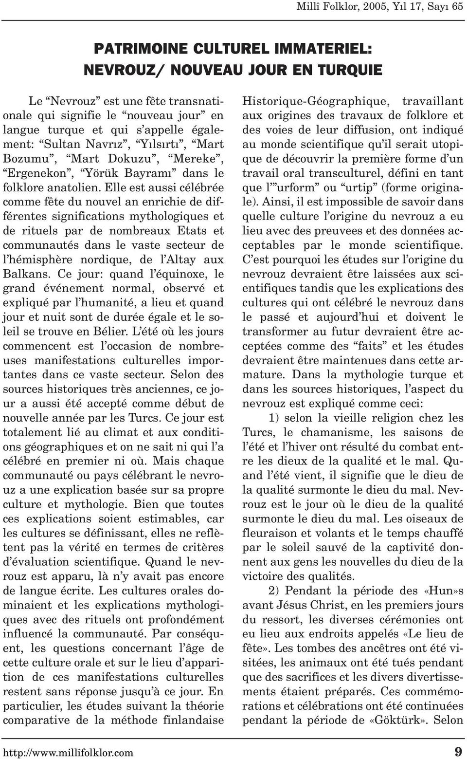 Elle est aussi célébrée comme fête du nouvel an enrichie de différentes significations mythologiques et de rituels par de nombreaux Etats et communautés dans le vaste secteur de l hémisphère