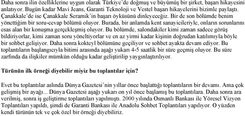 Bir de son bölümde benim yönettiğim bir soru-cevap bölümü oluyor. Burada, bir anlamda kent sanayicileriyle, onların sorunlarını esas alan bir konuşma gerçekleşmiş oluyor.