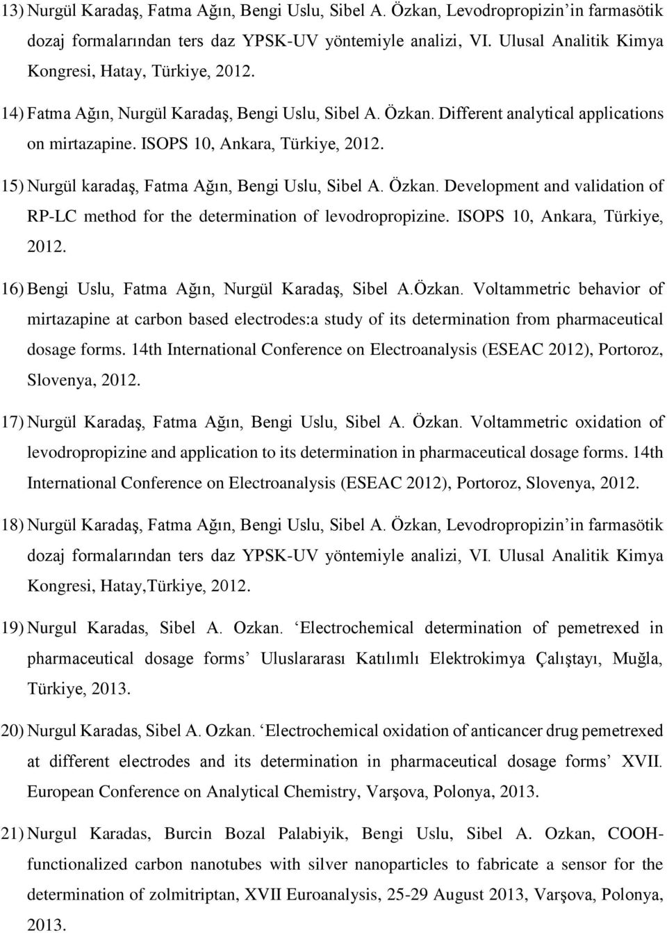 15) Nurgül karadaş, Fatma Ağın, Bengi Uslu, Sibel A. Özkan. Development and validation of RP-LC method for the determination of levodropropizine. ISOPS 10, Ankara, Türkiye, 2012.