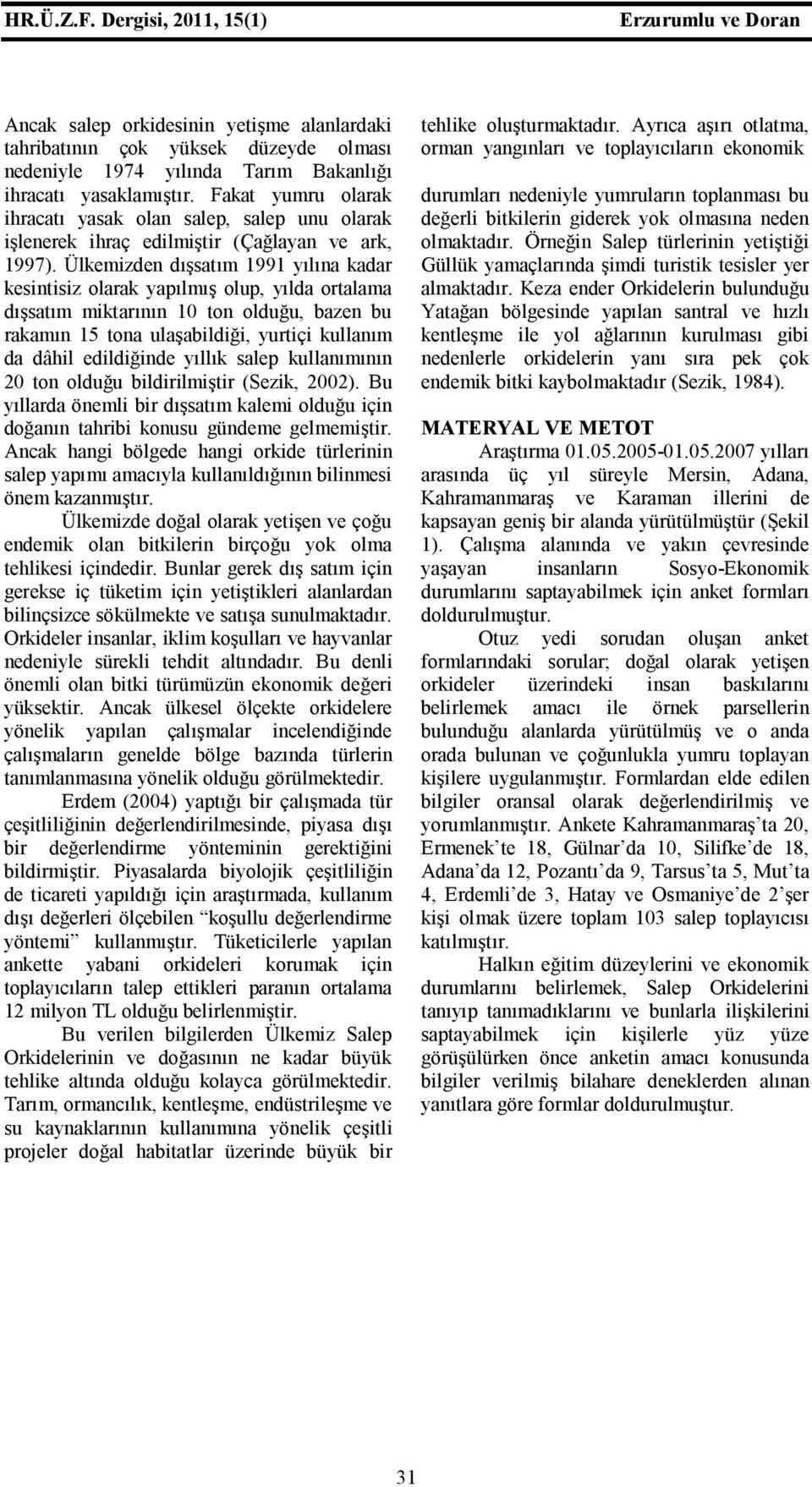 Ülkemizden dışsatım 1991 yılına kadar kesintisiz olarak yapılmış olup, yılda ortalama dışsatım miktarının 10 ton olduğu, bazen bu rakamın 15 tona ulaşabildiği, yurtiçi kullanım da dâhil edildiğinde