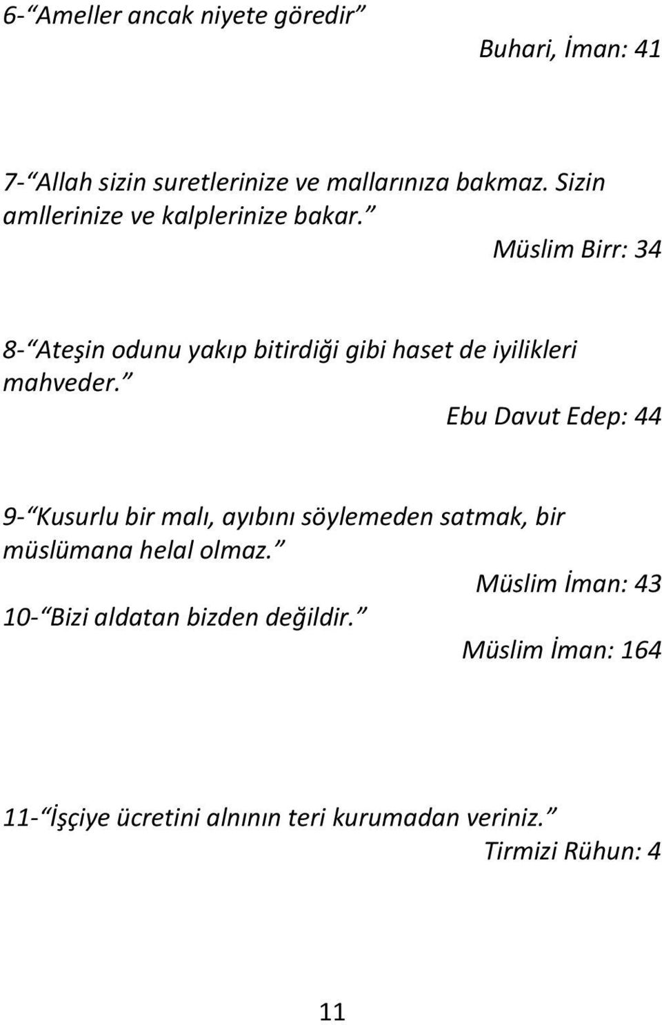 Müslim Birr: 34 8- Ateşin odunu yakıp bitirdiği gibi haset de iyilikleri mahveder.