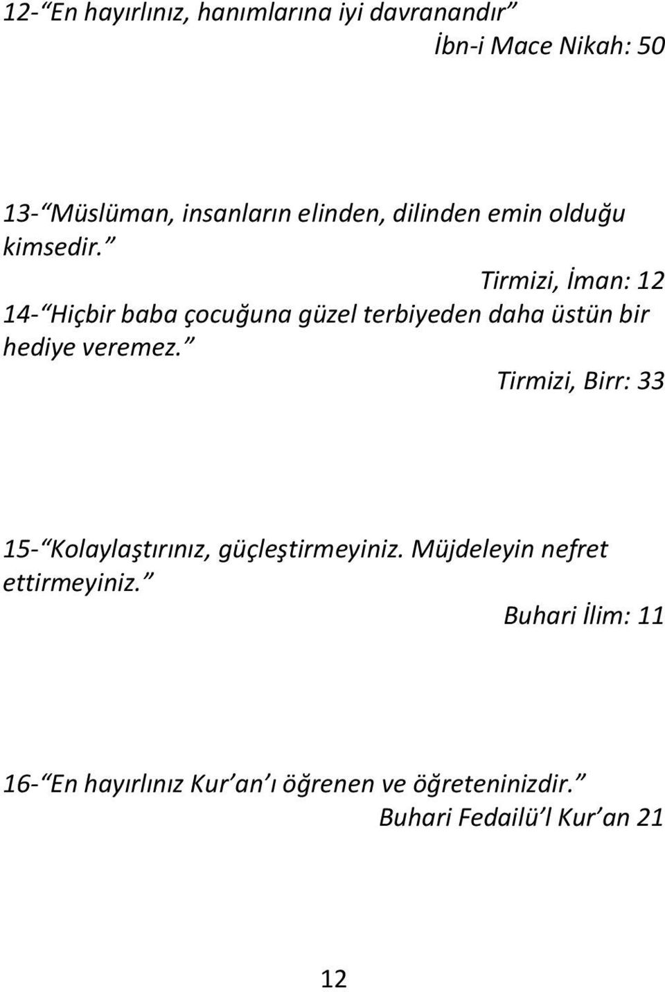 Tirmizi, İman: 12 14- Hiçbir baba çocuğuna güzel terbiyeden daha üstün bir hediye veremez.