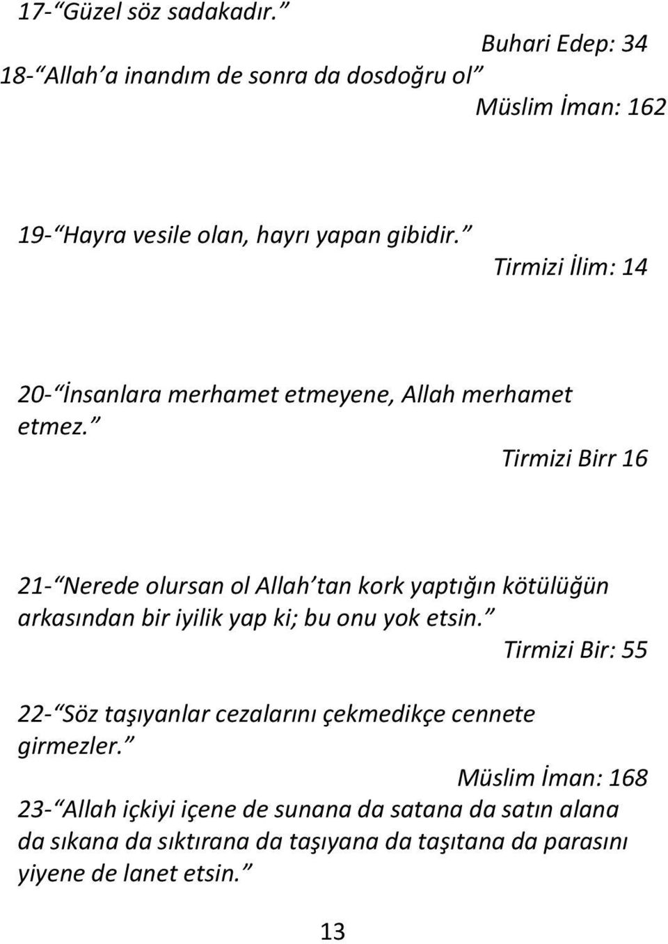 Tirmizi İlim: 14 20- İnsanlara merhamet etmeyene, Allah merhamet etmez.