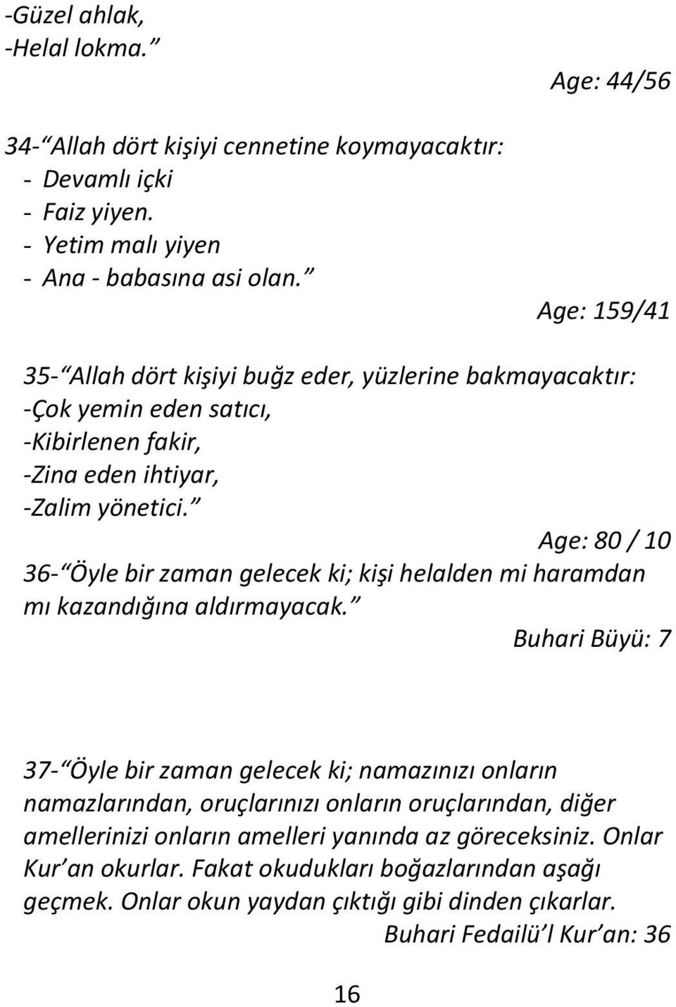 Age: 80 / 10 36- Öyle bir zaman gelecek ki; kişi helalden mi haramdan mı kazandığına aldırmayacak.