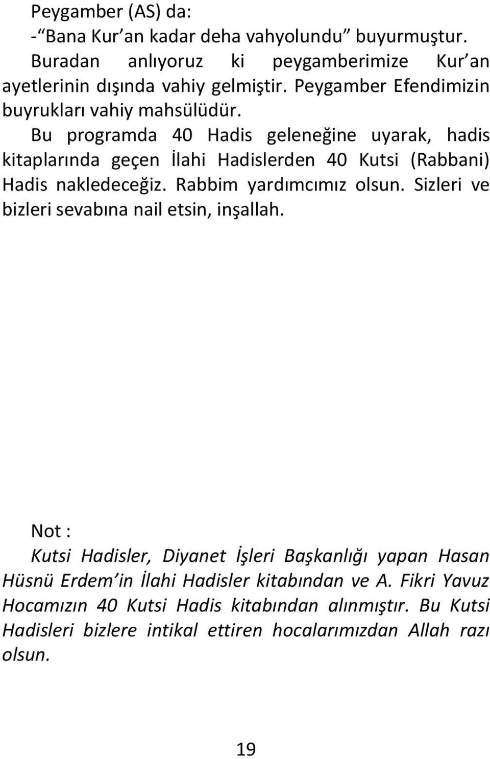 Bu programda 40 Hadis geleneğine uyarak, hadis kitaplarında geçen İlahi Hadislerden 40 Kutsi (Rabbani) Hadis nakledeceğiz. Rabbim yardımcımız olsun.