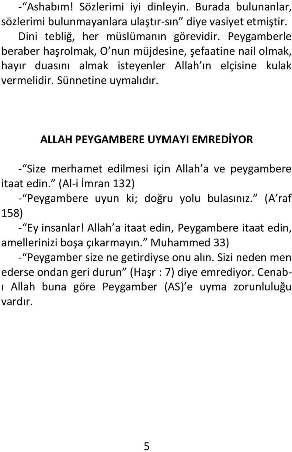 ALLAH PEYGAMBERE UYMAYI EMREDİYOR - Size merhamet edilmesi için Allah a ve peygambere itaat edin. (Al-i İmran 132) - Peygambere uyun ki; doğru yolu bulasınız. (A raf 158) - Ey insanlar!