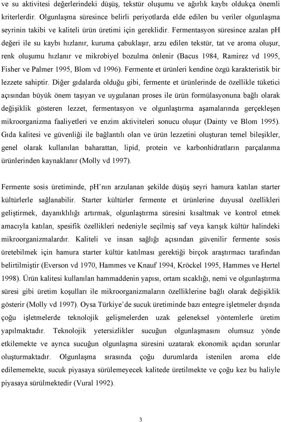 Fermentasyon süresince azalan ph değeri ile su kaybı hızlanır, kuruma çabuklaşır, arzu edilen tekstür, tat ve aroma oluşur, renk oluşumu hızlanır ve mikrobiyel bozulma önlenir (Bacus 1984, Ramirez vd