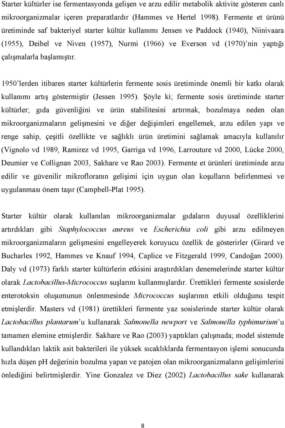 başlamıştır. 1950 lerden itibaren starter kültürlerin fermente sosis üretiminde önemli bir katkı olarak kullanımı artış göstermiştir (Jessen 1995).