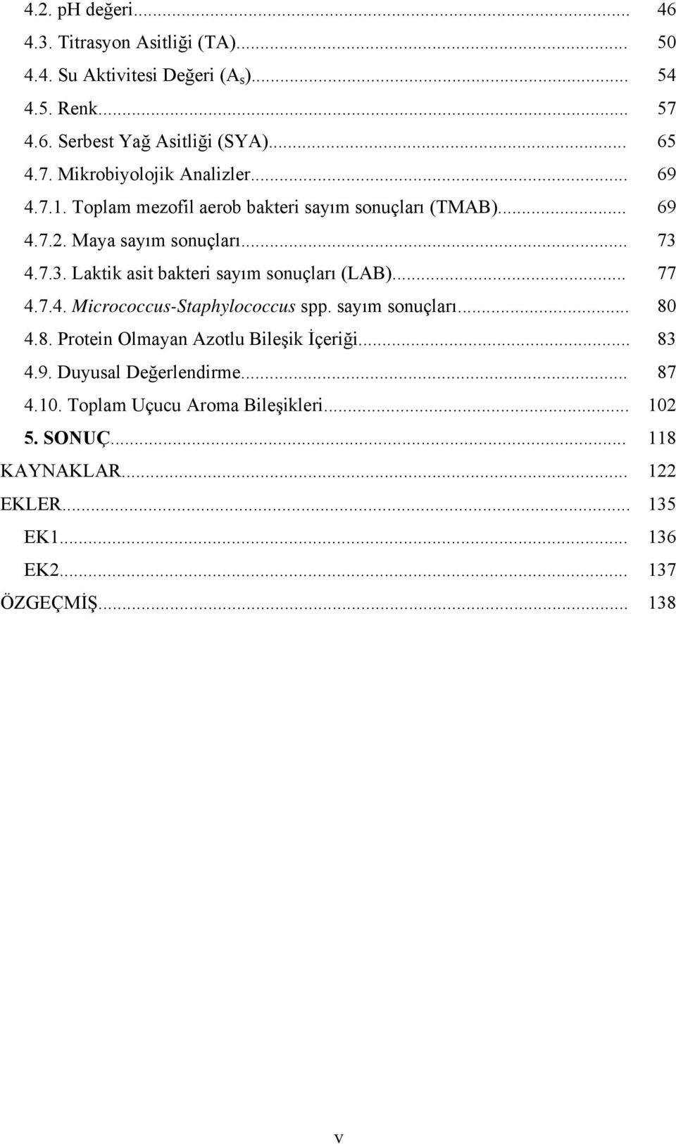 .. 77 4.7.4. Micrococcus-Staphylococcus spp. sayım sonuçları... 80 4.8. Protein Olmayan Azotlu Bileşik İçeriği... 83 4.9. Duyusal Değerlendirme... 87 4.