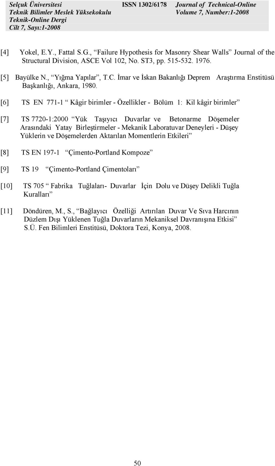 Deneyleri - Düşey Yüklerin ve Döşemelerden Aktarılan Momentlerin Etkileri [8] TS EN 197-1 Çimento-Portland Kompoze [9] TS 19 Çimento-Portland Çimentoları [10] TS 705 Fabrika Tuğlaları- Duvarlar İçin