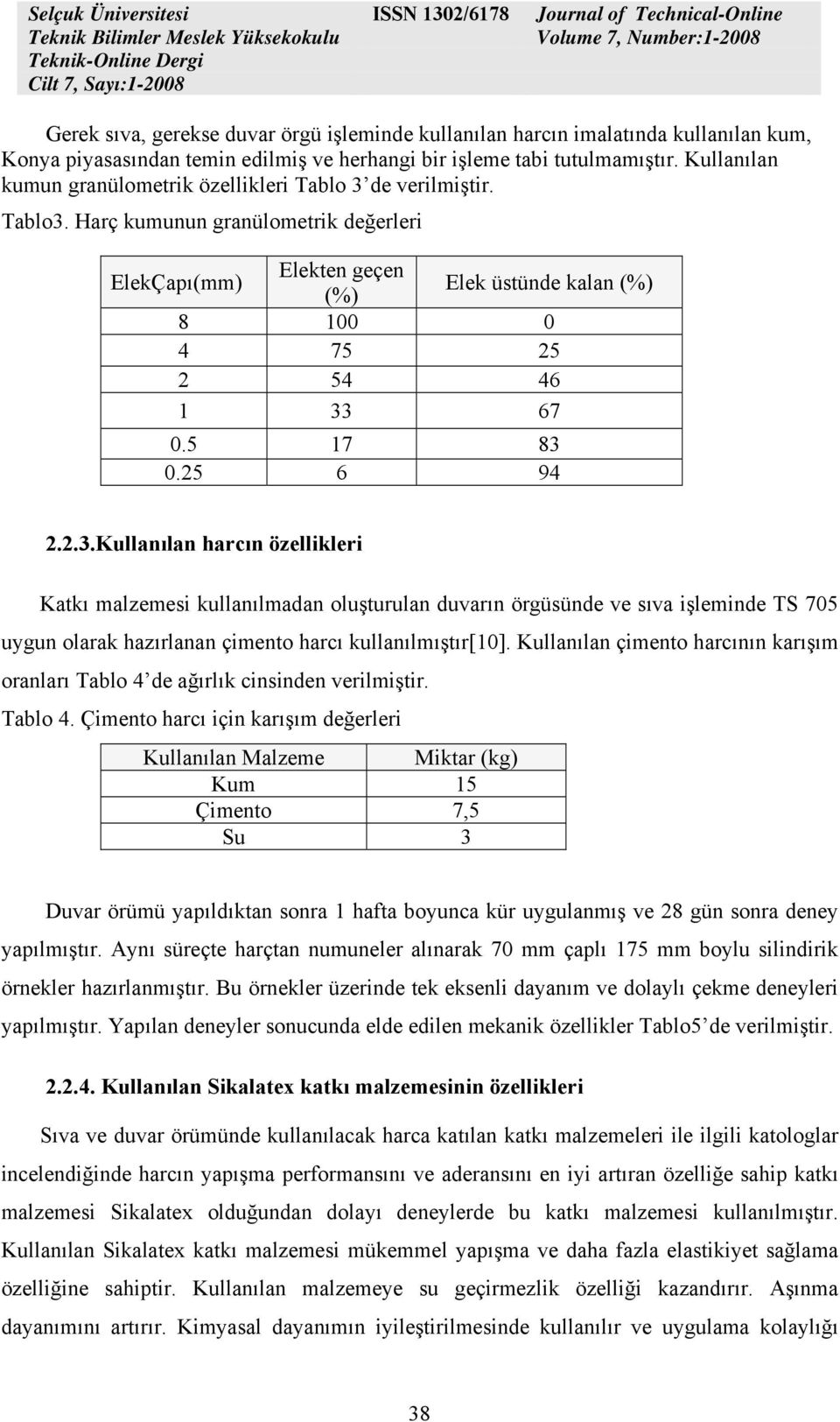 5 17 83 0.25 6 94 2.2.3.Kullanılan harcın özellikleri Katkı malzemesi kullanılmadan oluşturulan duvarın örgüsünde ve sıva işleminde TS 705 uygun olarak hazırlanan çimento harcı kullanılmıştır[10].