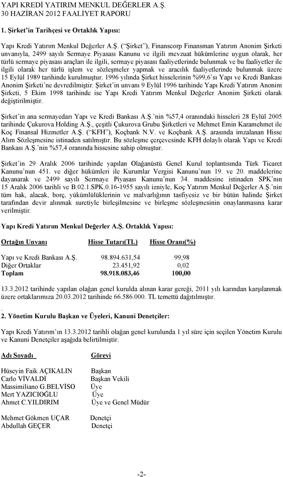 ve aracılık faaliyetlerinde bulunmak üzere 15 Eylül 1989 tarihinde kurulmuştur. 1996 yılında Şirket hisselerinin %99,6 sı Yapı ve Kredi Bankası Anonim Şirketi ne devredilmiştir.